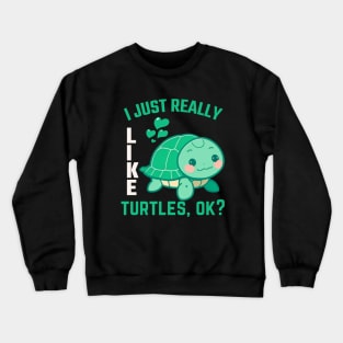 Funny Turtle Lover I Just Really Like Turtles, Ok? Crewneck Sweatshirt